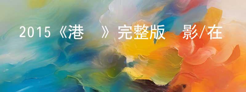 陳惠芹發布2015《港囧》完整版電影/在線觀看/百度云-美劇天堂